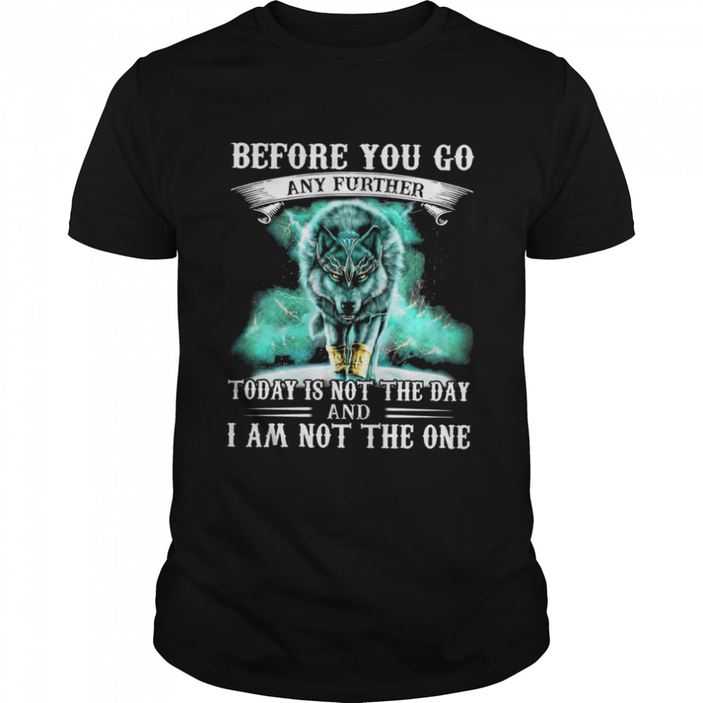 Wolf Before You Go Any Further Today Is Not The Day And I Am Not The One Shirt