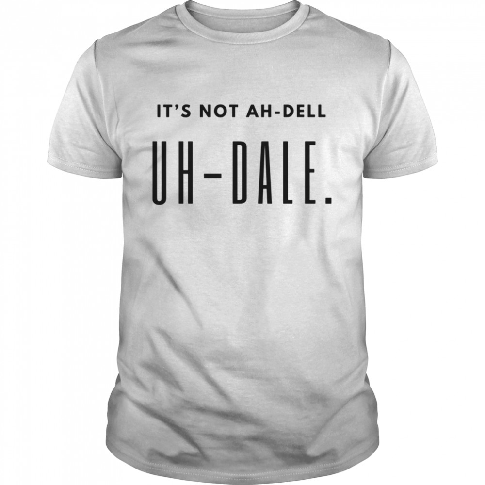 Adele Funny It’s Not Ah Dell It’s Uh Dell shirt