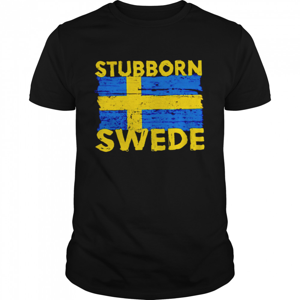 I Love my Swedish Heritage Stubborn Swede shirt