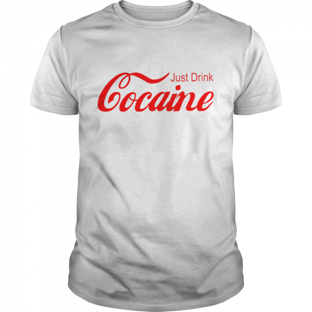 Just drink cocaine shirt