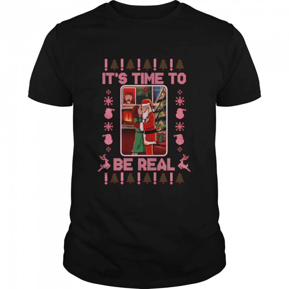 Santa It’s Time To Be Real Ugly Christmas 2022 shirt