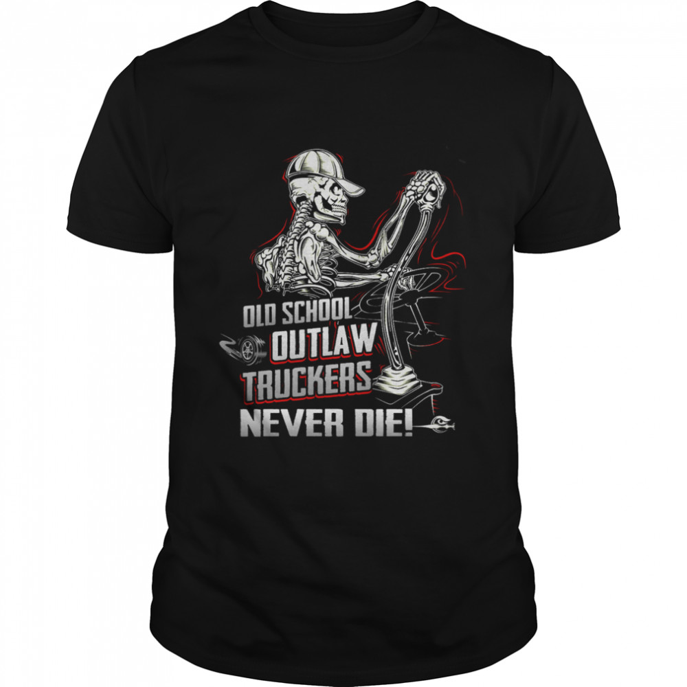 Skeleton Old School Outlaw Truckers Never Die Shirt