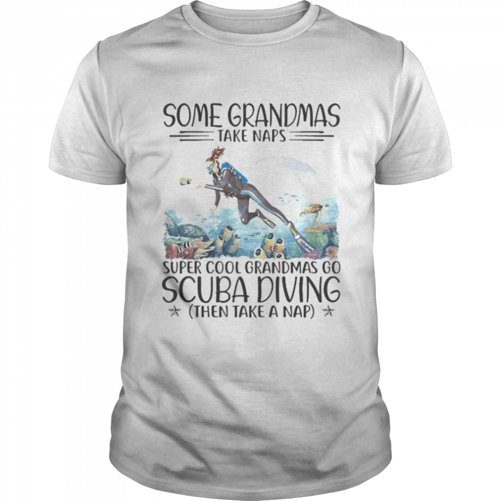 Some Grandmas Take Naps Super Cool Grandmas Go Scuba Diving Shirt