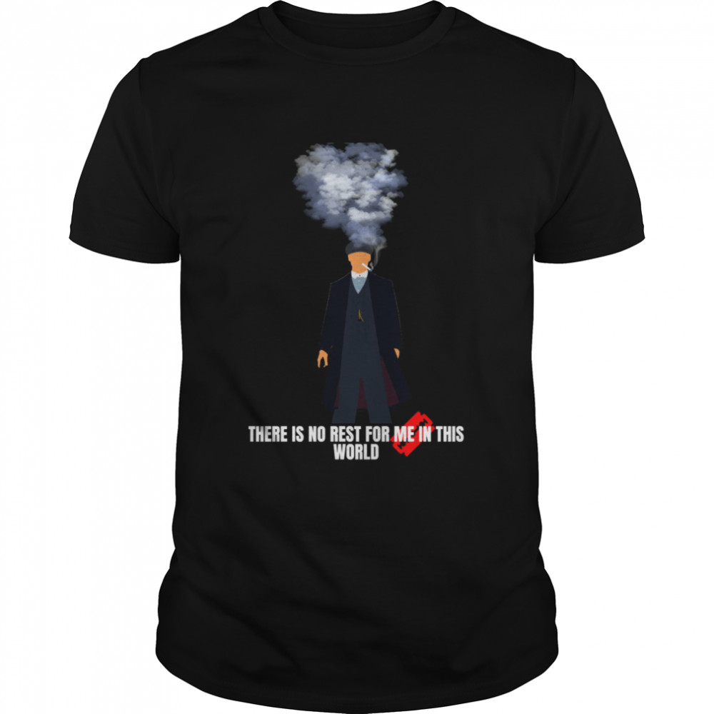 There Is No Rest For Me In This World Peaky Blinders Style shirt