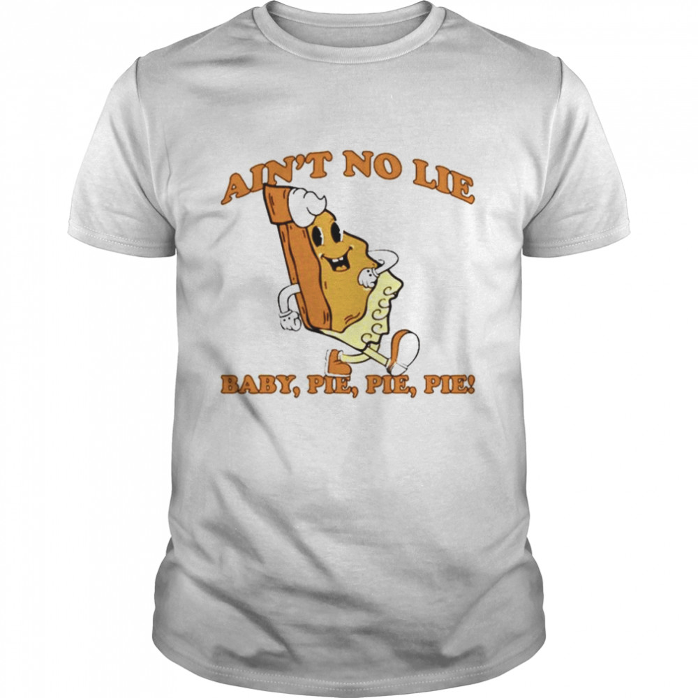 ain’t no lie baby pie pie shirt