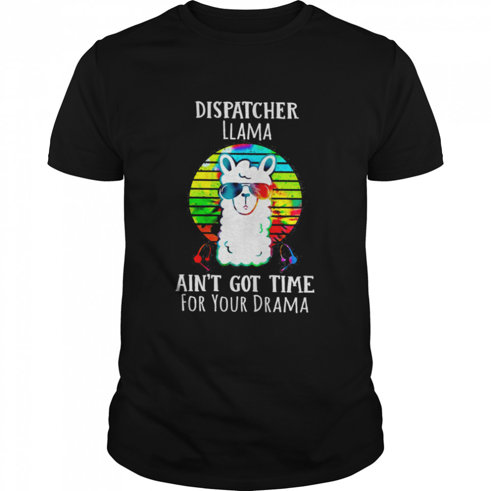 Dispatcher Llama Ain’t Got Time For Your Drama Shirt