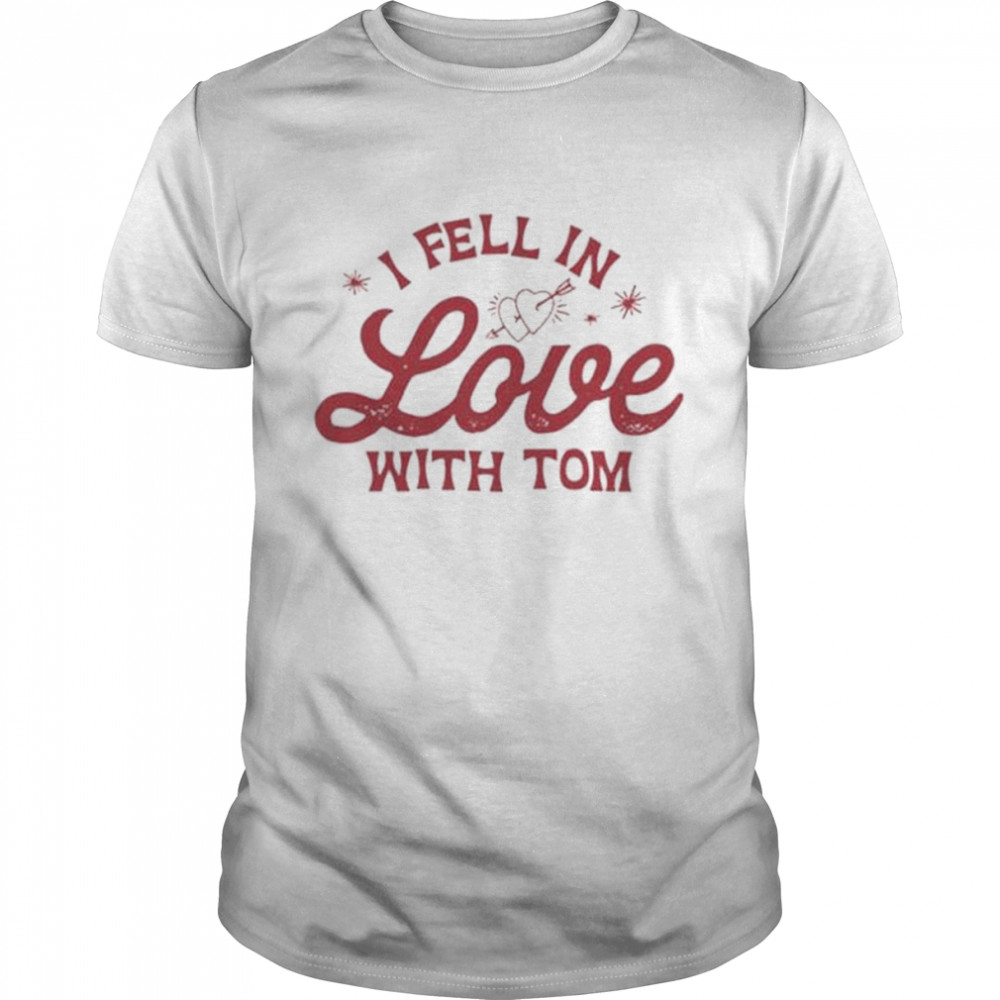 I fell in love with tom 2022 shirt