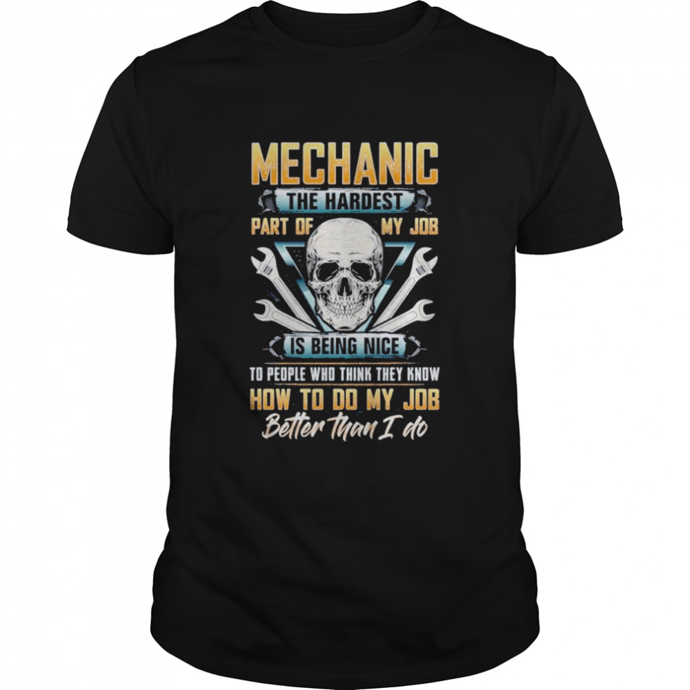 Mechanic The Hardest Part Of My Job Is Being Nice Skull Shirt