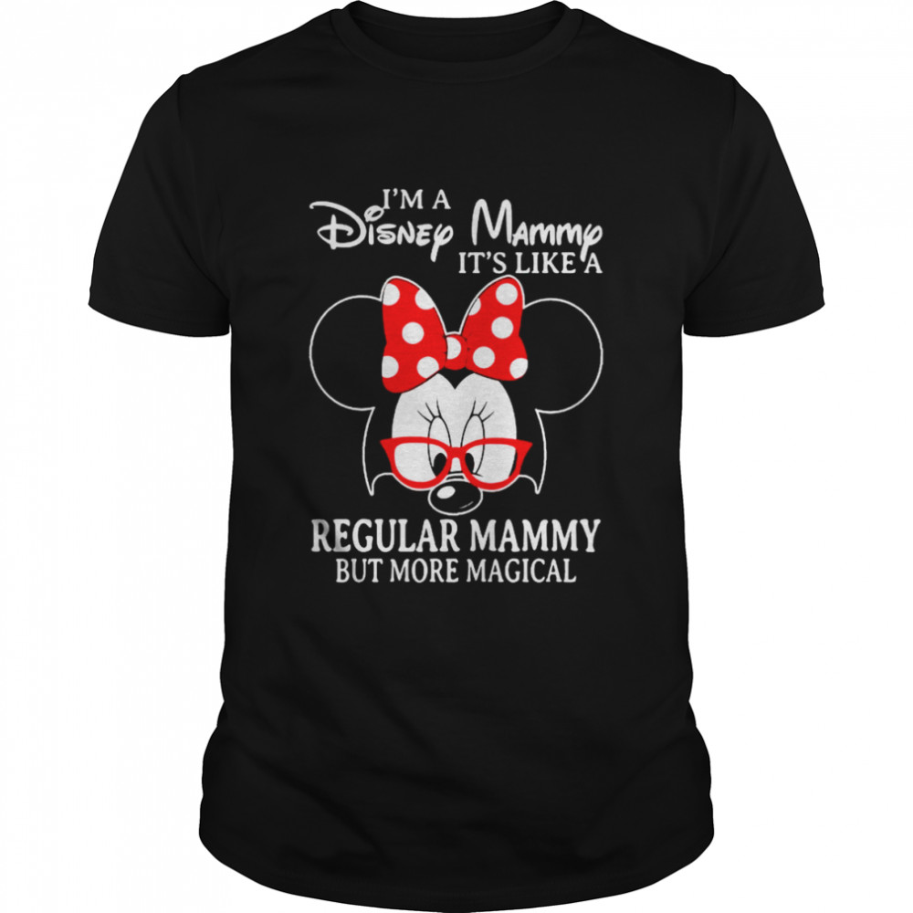 Minnie Mouse I’m a Disney Mammy It’s like a Regular Mammy but more magical shirt