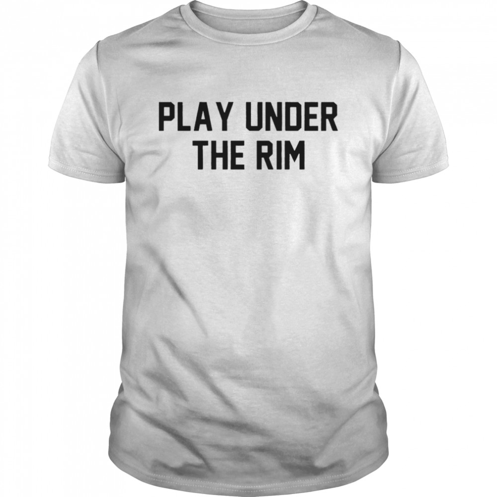 Play under the rim shirt