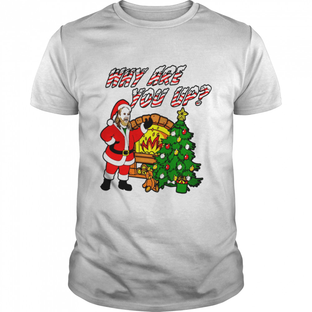 Why are you up Christmas shirt