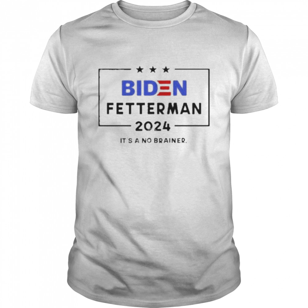 Biden Fetterman 2024 It’s A No Brainer New Shirt