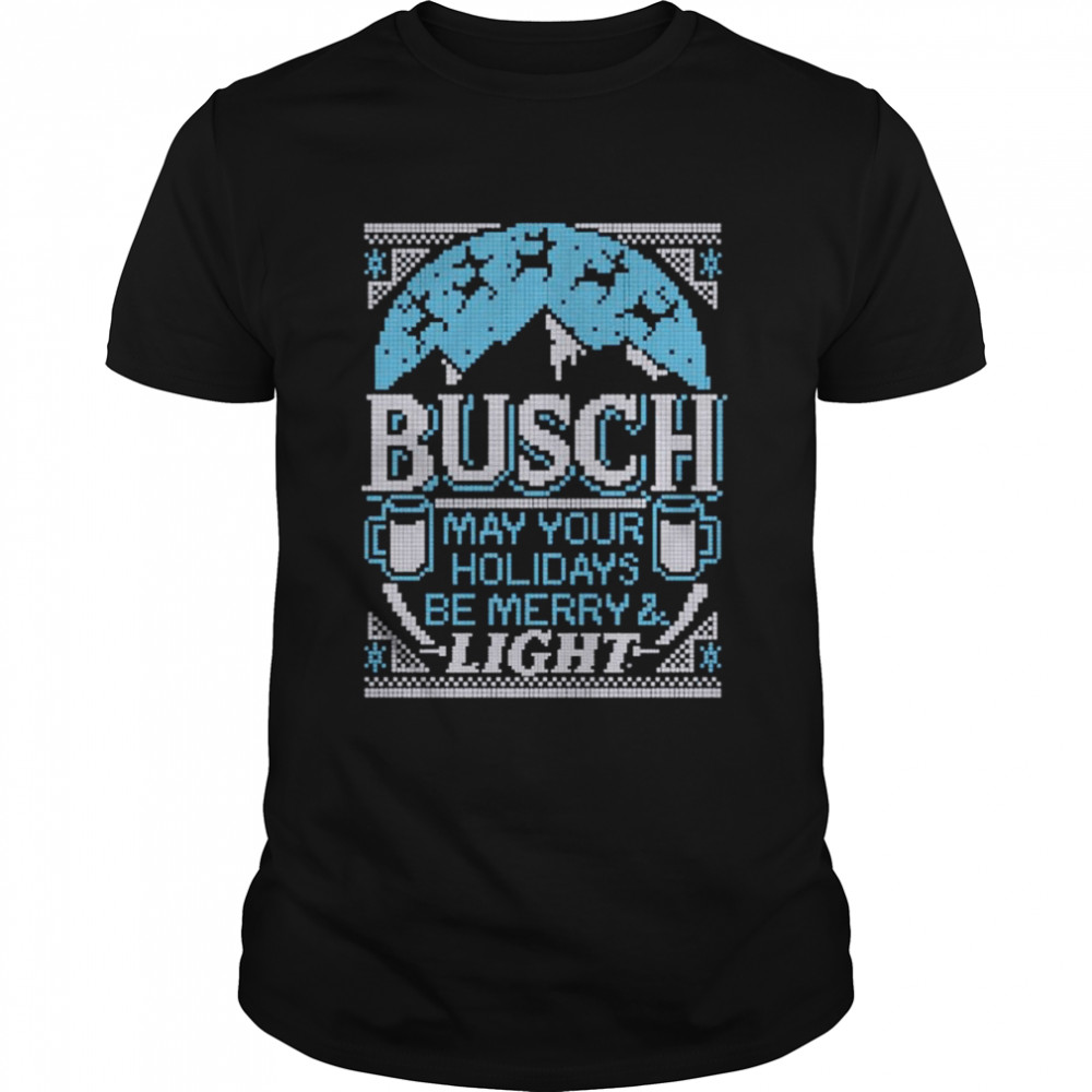 Busch Light May Your Holidays Be Ugly Christmas shirt