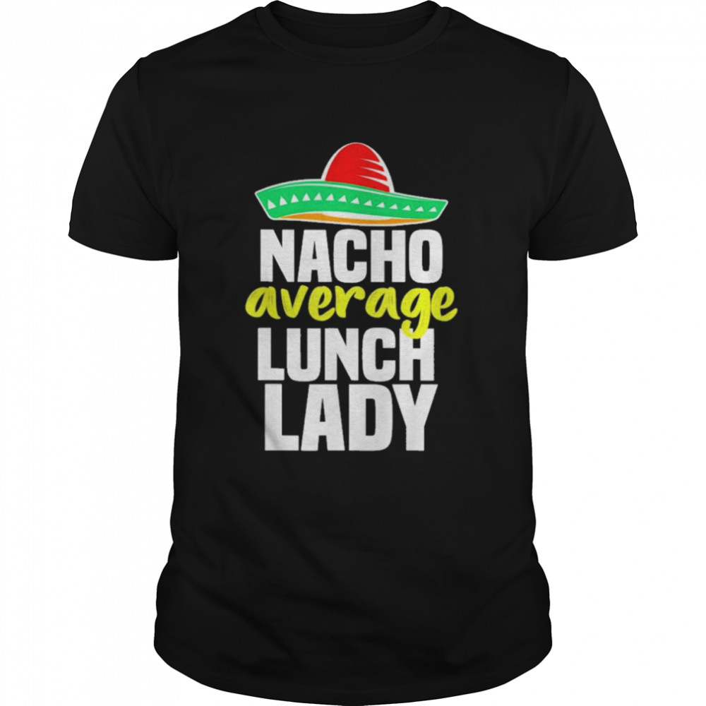 Nacho average lunch lady shirt