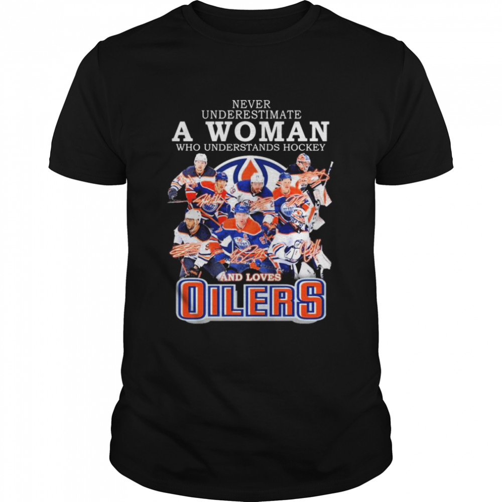 Never underestimate a Woman who understands Hockey and loves Edmonton Oilers team 2022 signatures shirt