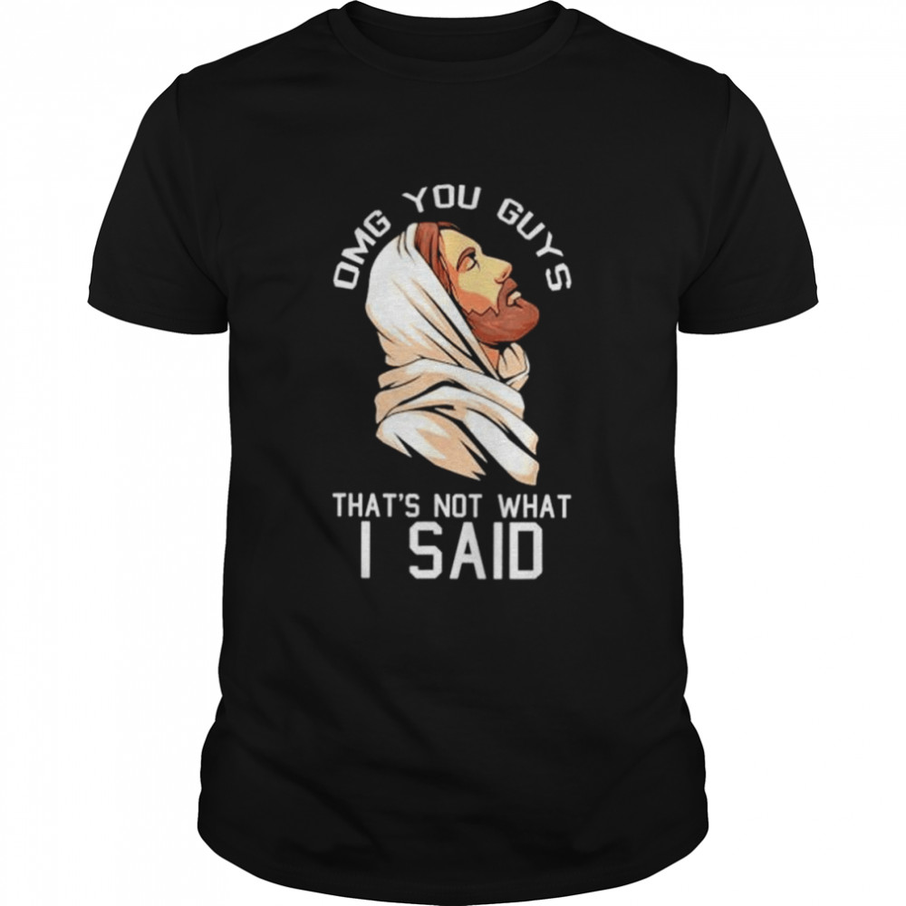 oMG you guys thats not what I said Christmas Jesus shirt