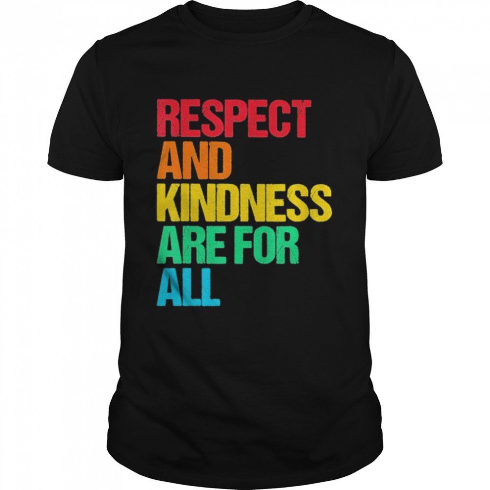 Respect and kindness for all shirt