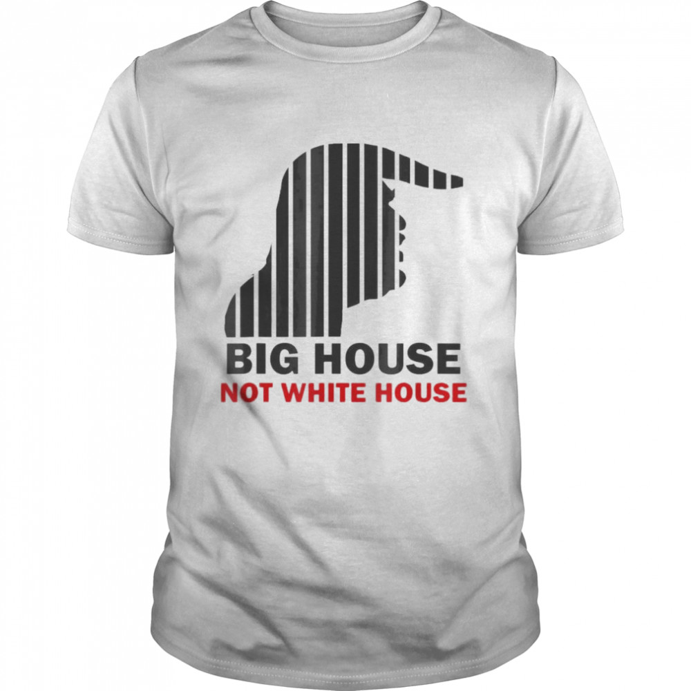 Trump Big House Not White House shirt