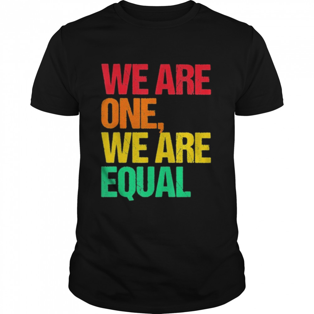 We are one we are equal shirt