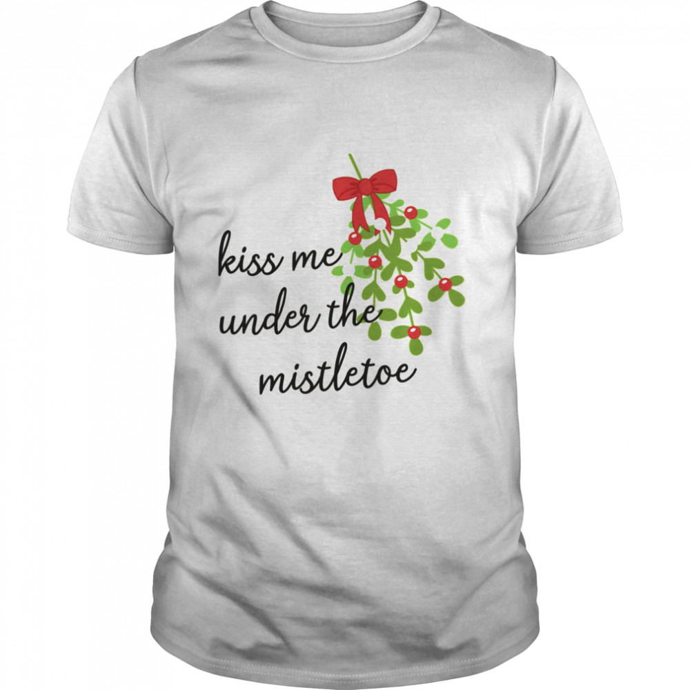 Kiss Me Under The Mistletoe Christmas shirt