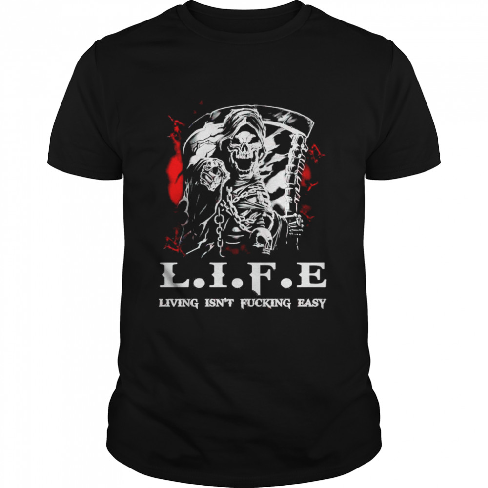 Life living isn’t fucking easy shirt