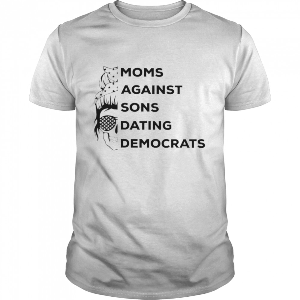 Moms against sons dating democrats shirt