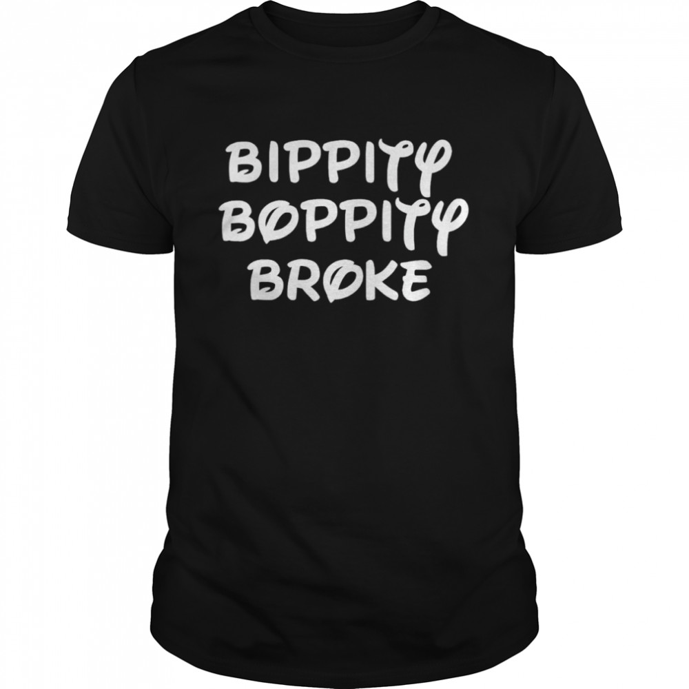 Bippity boppity broke shirt