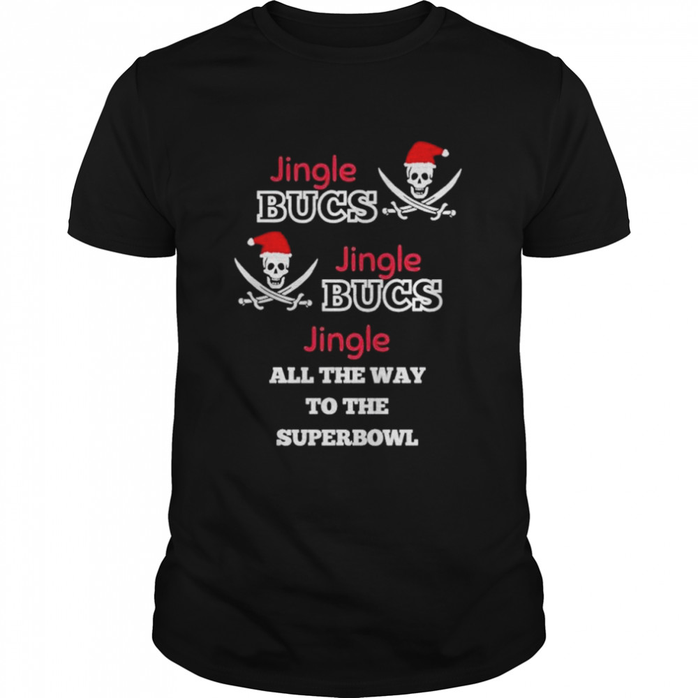 Jingle Bucs Jingle Bucs Jingle all the way to the Super Bowl shirt