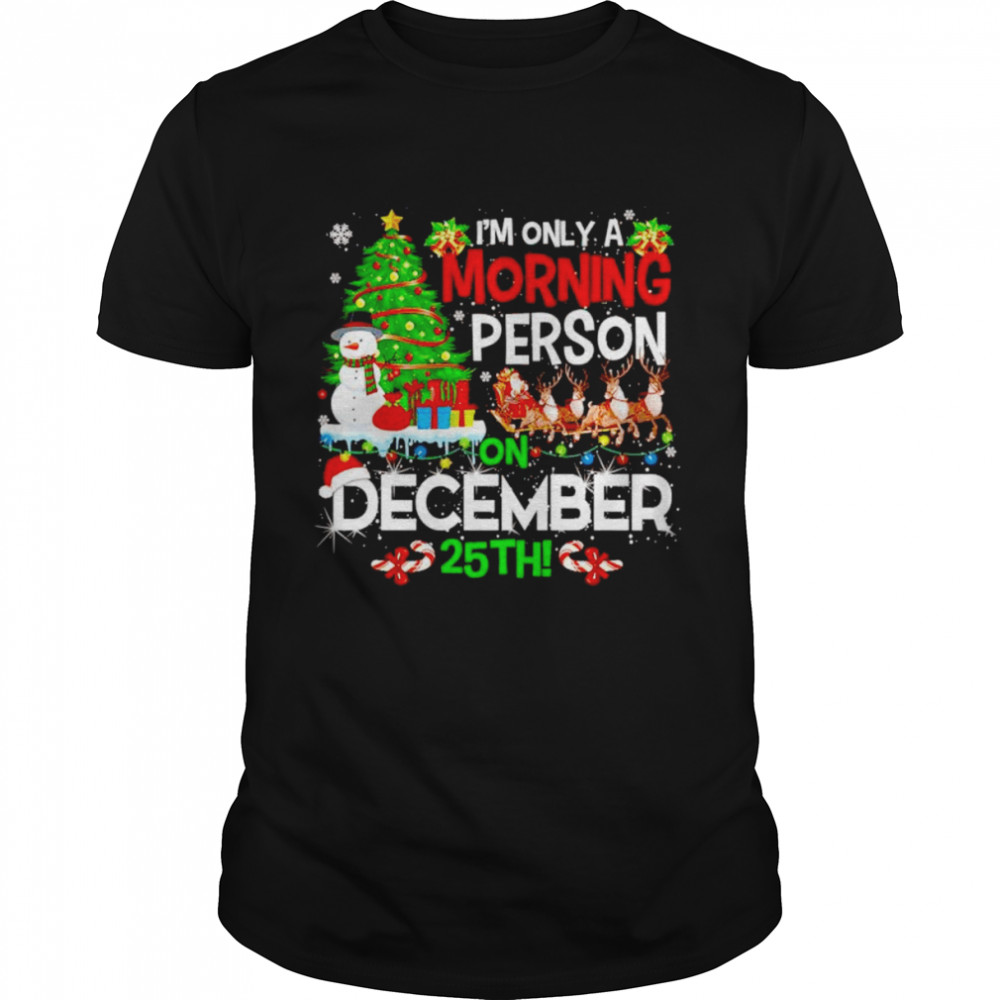 merry Christmas i’m only a morning person on December 25th shirt