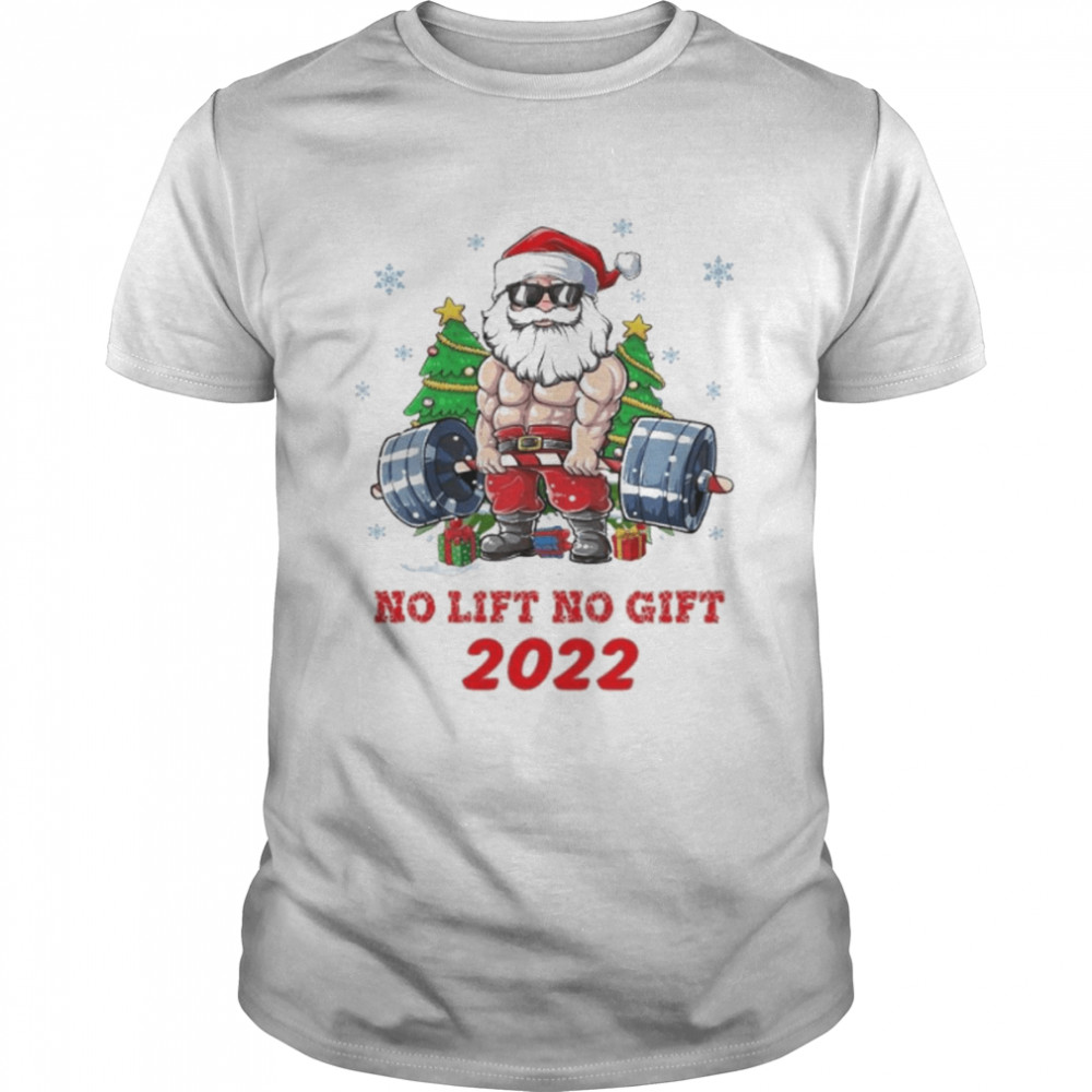 Santa Claus No Lift No Gift 2022 Christmas Shirt