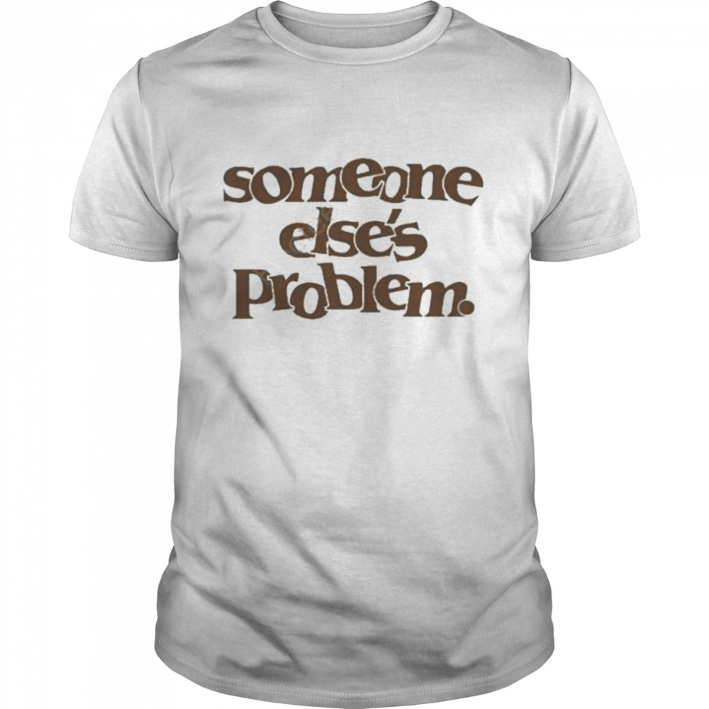 Somebody else’s problem 2022 shirt