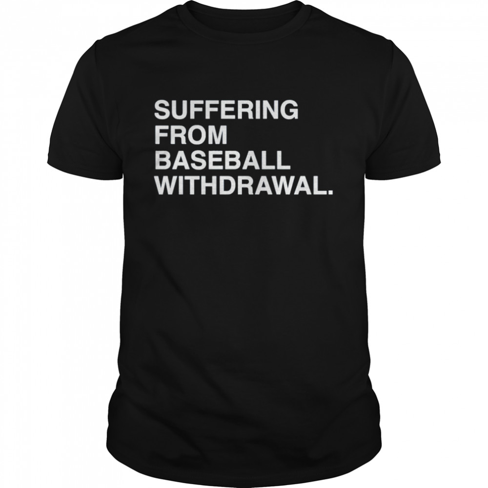 Suffering From Baseball Withdrawal Shirt