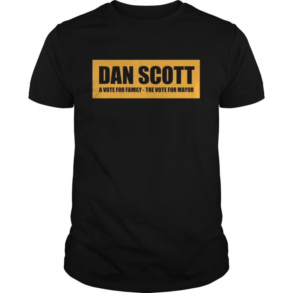 Dan Scott For Mayor A Vote For Family One Tree Hill shirt