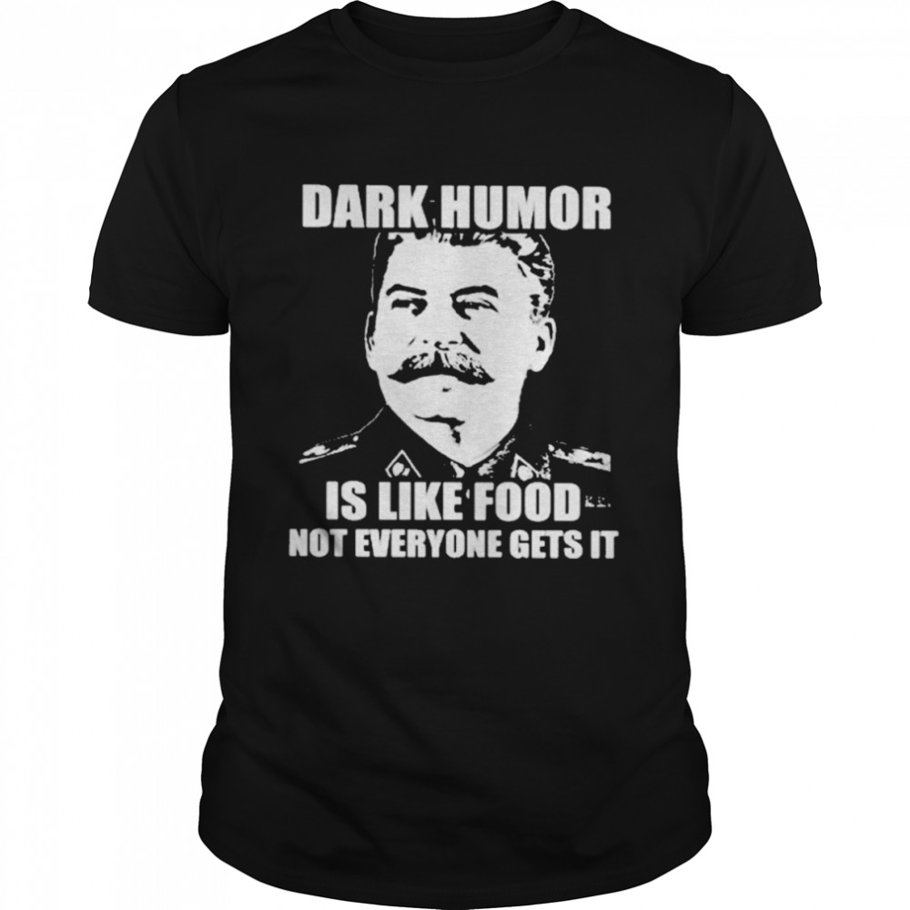 Dark humor is like food not everyone gets it T-shirt
