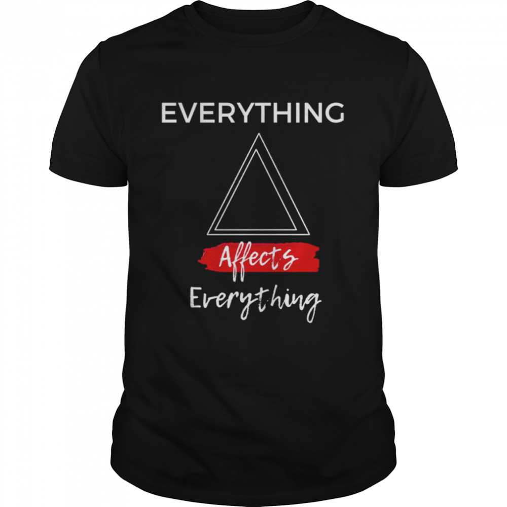 Everything Affects Everything And More 13 Reasons Why shirt