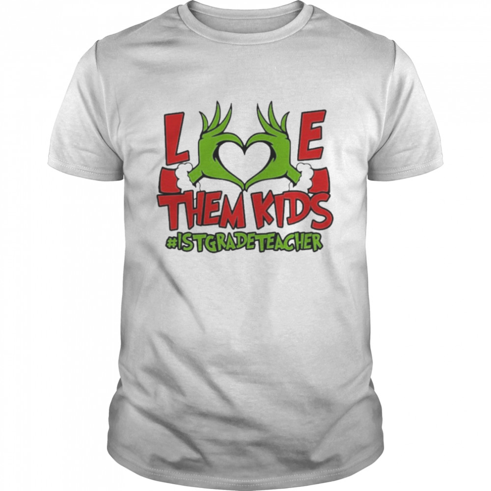 Grinch Hand Love Them Kids #1st Grade Teacher Merry Christmas shirt