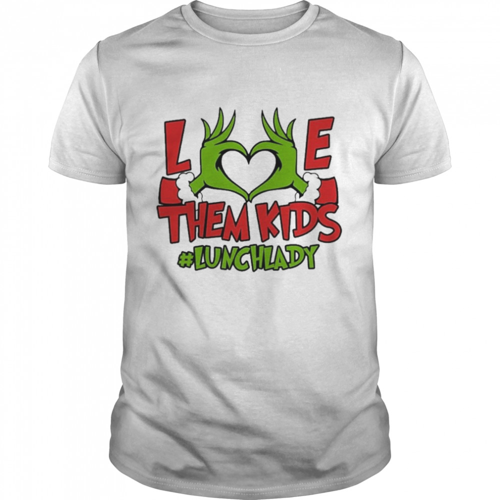 Grinch Hand Love Them Kids #Lunch Lady Merry Christmas shirt