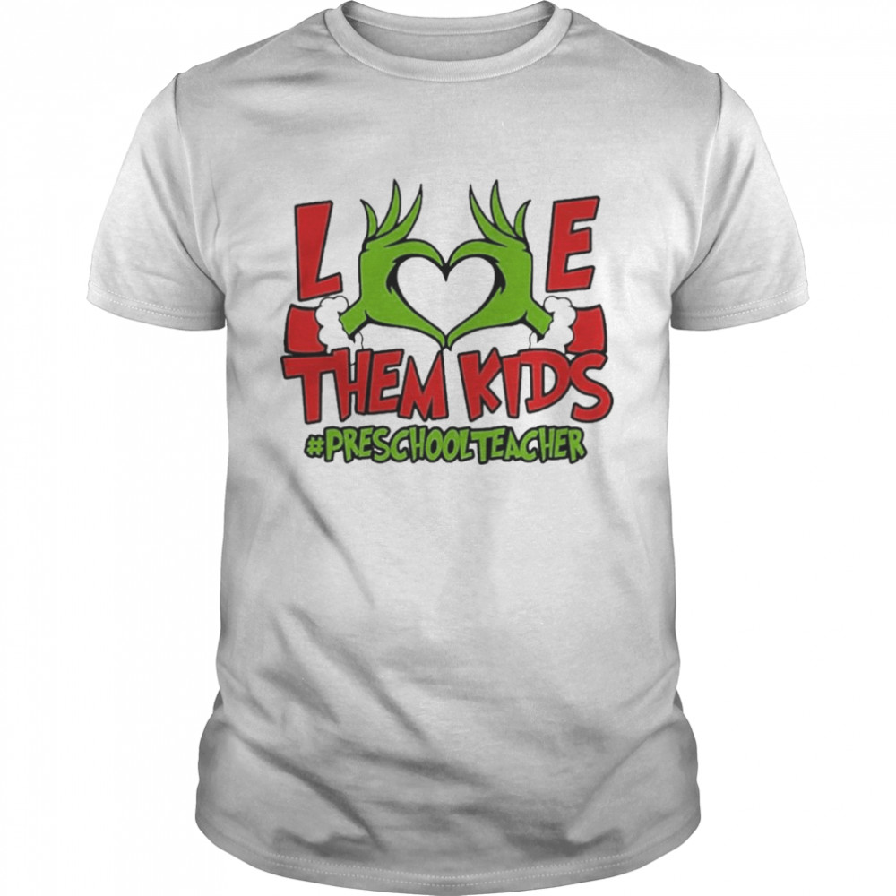 Grinch Hand Love Them Kids #Preschool Teacher Merry Christmas shirt