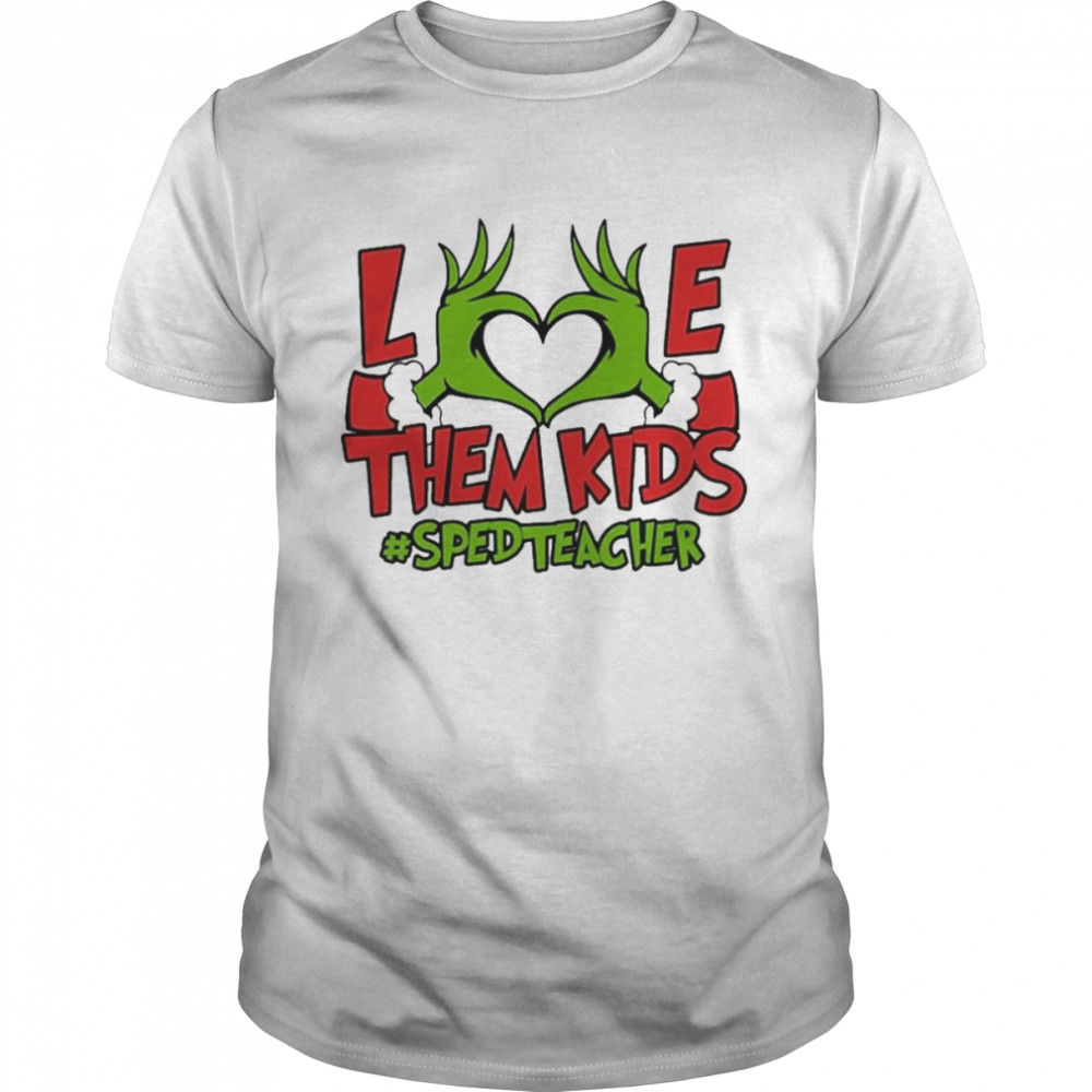 Grinch Hand Love Them Kids #SPED Teacher Merry Christmas shirt