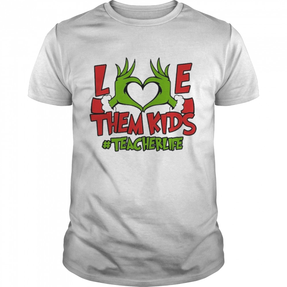 Grinch Hand Love Them Kids #Teacher Life Merry Christmas shirt