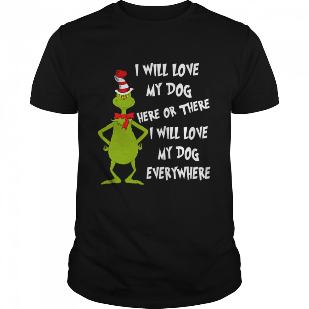 I Will Love My Dog Here Or There Christmas Grinch shirt