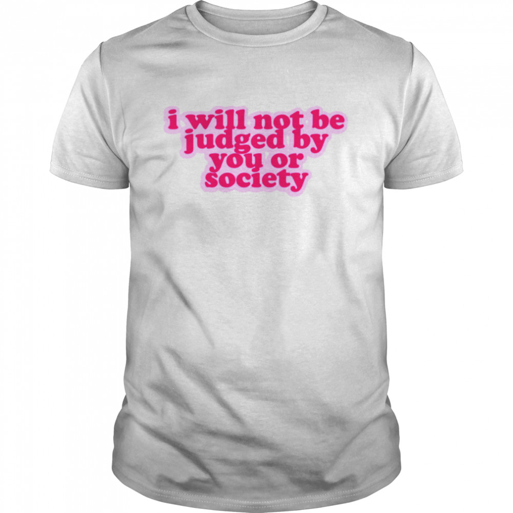 I Will Not Be Judged By You Or Society Sex And The City shirt