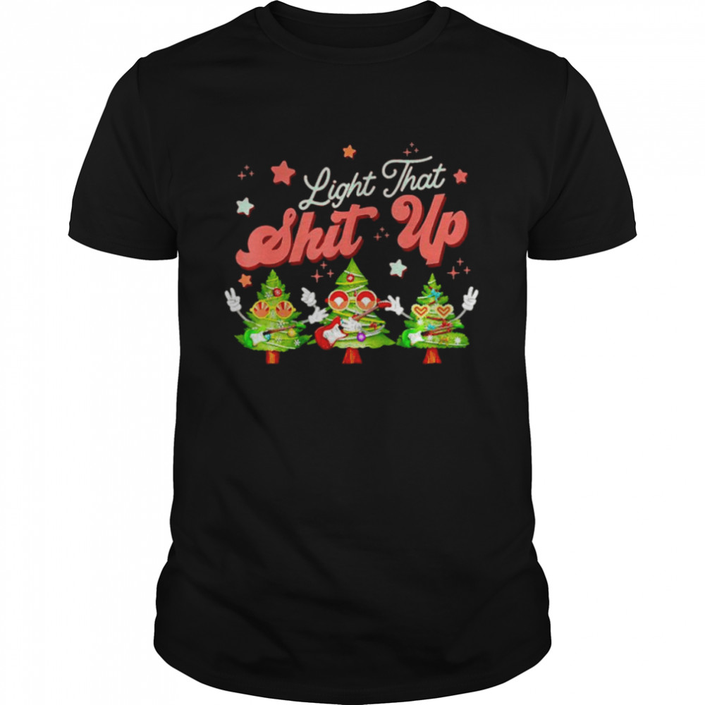 light that shit up Christmas trees Christmas holiday shirt