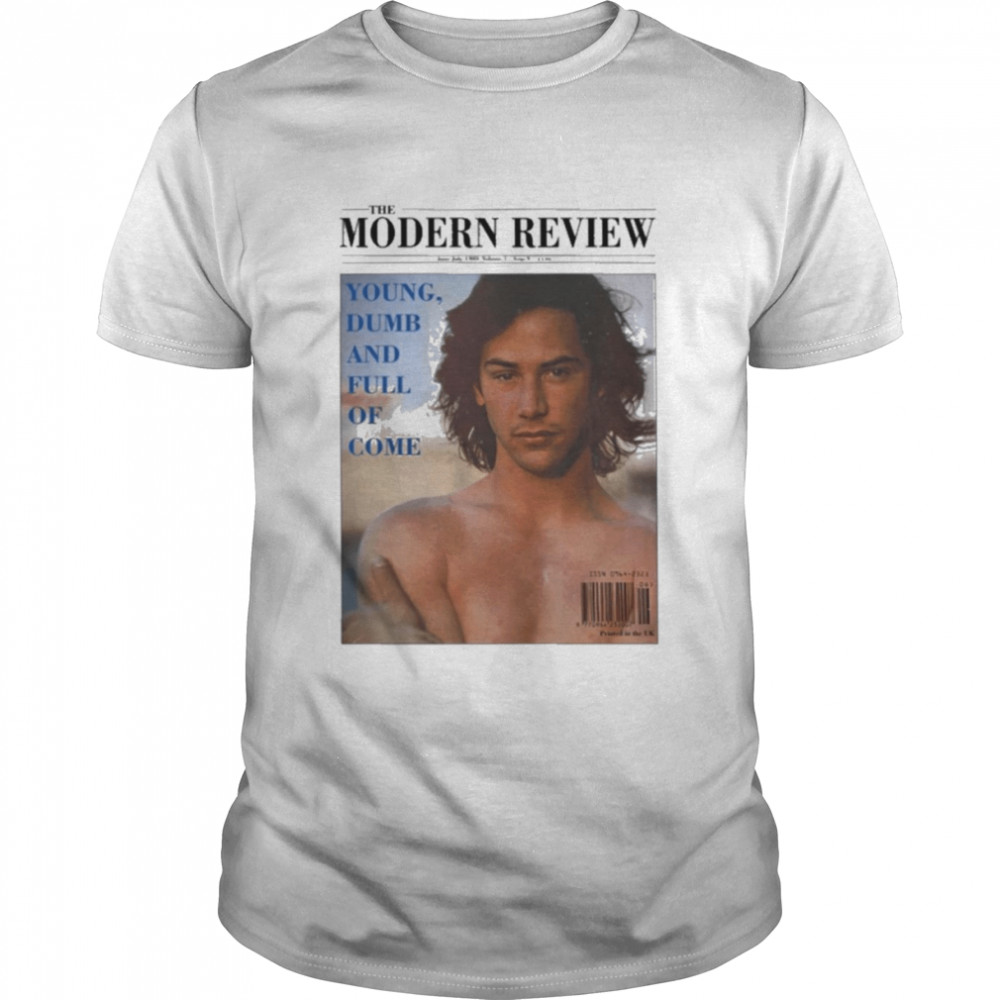 The modern review young dumb and full of come T-shirt