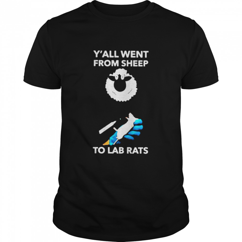 Y’all went from sheep to lab rats T-shirt