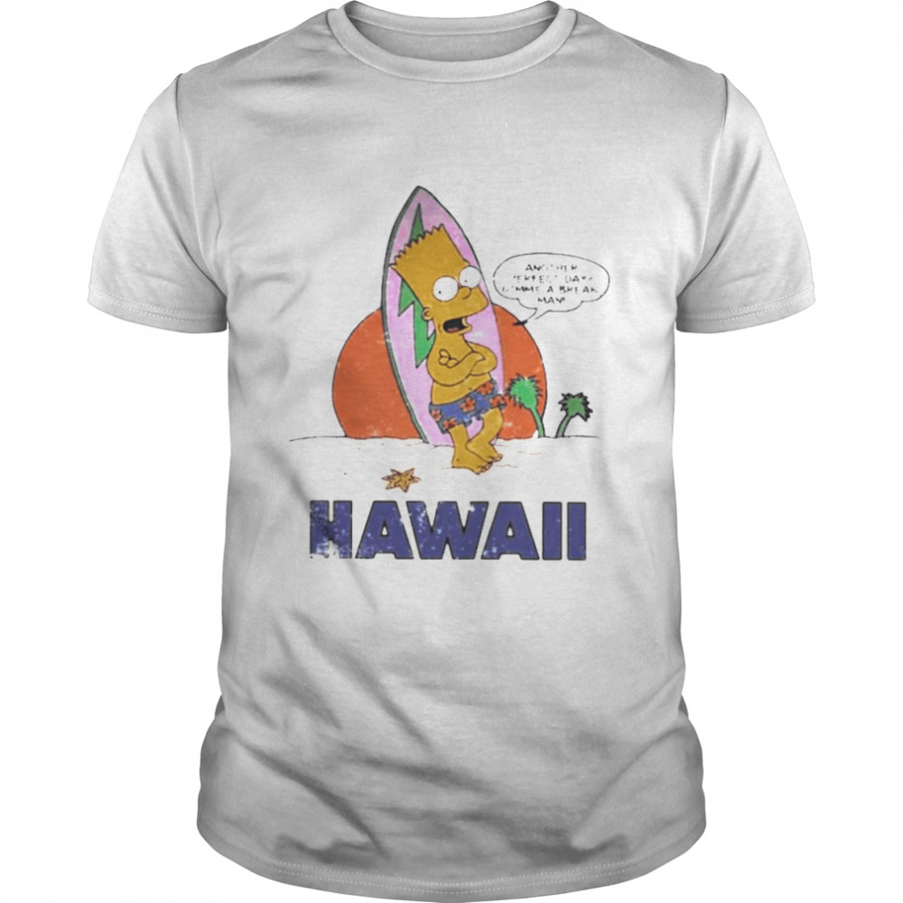 Another perfect day gimme a break man Hawaii Bart Simpson shirt