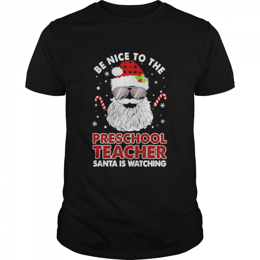 Be nice to the Preschool Teacher Santa is watching Merry Christmas shirt