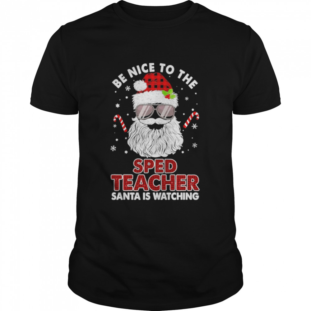 Be nice to the SPED Teacher Santa is watching Merry Christmas shirt