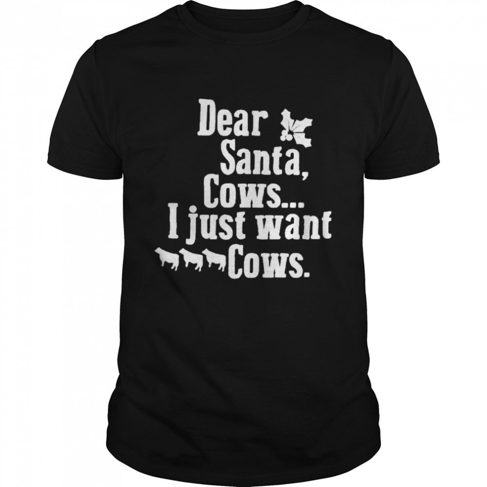 Dear Santa cows I just want cows shirt