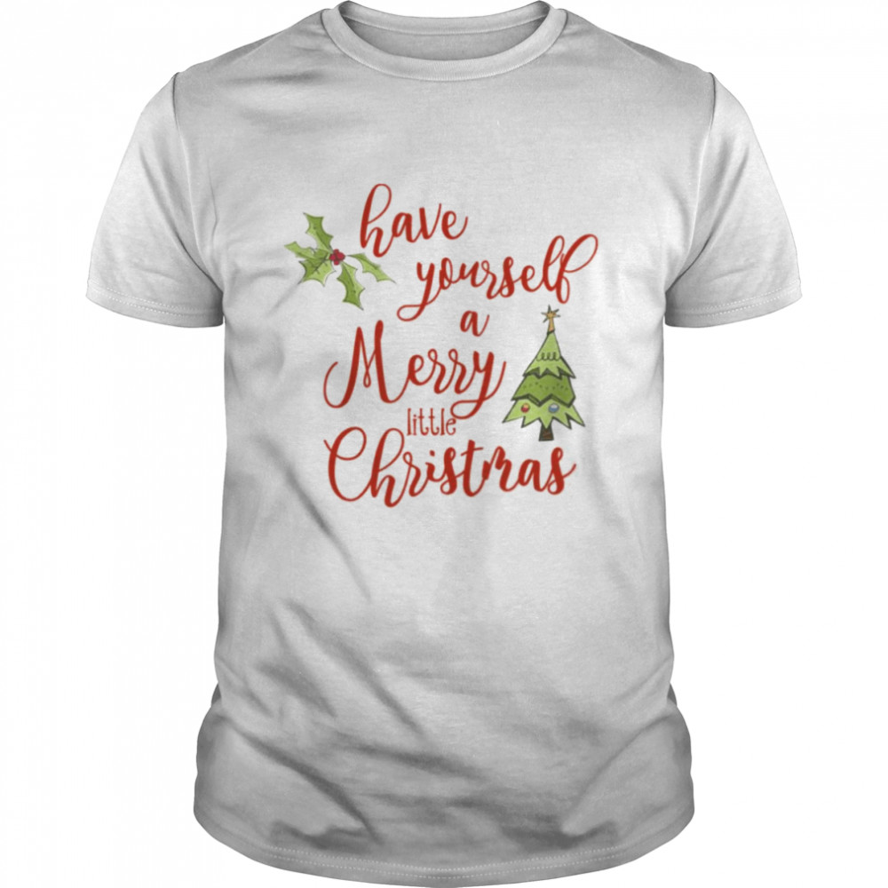 Have Yourself A Merry Little Christmas Holiday shirt